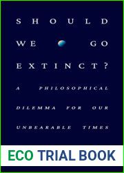 Should We Go Extinct?: A Philosophical Dilemma for Our Unbearable Times