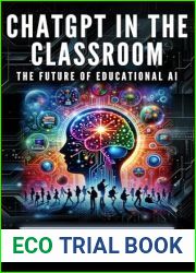 ChatGPT in the Classroom: The Future of Educational AI: From Elementary to University - Transformative Strategies for Classrooms, Curriculum, and Creative Teaching with ChatGPT