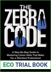 The Zebra Code: A Step-By-Step Guide to Mastering Career Skills That Make You a Standout Professional