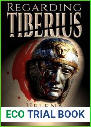 Regarding Tiberius: An Epic Tragedy of Mass Murder, Sworn Vengeance, Forbidden Love, Greek Ambition, Persian Honor, and Roman Might in the Ancient Near East by Helena Mithridates Kleopatra (2015-12-01