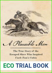 A Plausible Man: The True Story of the Escaped Slave Who Inspired Uncle Tom|s Cabin