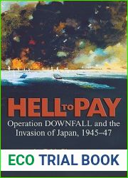 Hell to Pay: Operation Downfall and the Invasion of Japan, 1945-1947