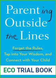 Parenting Outside the Lines: Forget the Rules, Tap into Your Wisdom, and Connect with Your Child