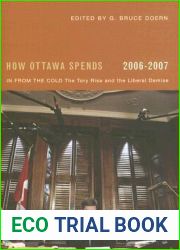 How Ottawa Spends, 2006-2007: In From the Cold: The Tory Rise and the Liberal Demise (How Ottawa Spends Series) (Volume 27)