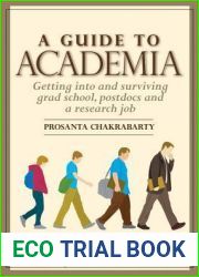A Guide to Academia: Getting into and Surviving Grad School, Postdocs, and a Research Job