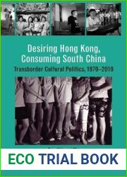 Desiring Hong Kong, Consuming South China: Transborder Cultural Politics, 1970-2010 (Hong Kong Culture and Society)
