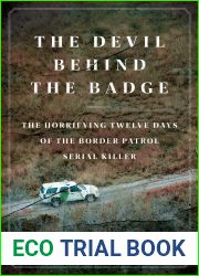 The Devil Behind the Badge: The Horrifying Twelve Days of the Border Patrol Serial Killer