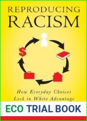 Reproducing Racism: How Everyday Choices Lock In White Advantage