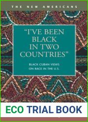 I|ve Been Black in Two Countries: Black Cuban Views on Race in the U.s. (The New Americans: Recent Immigration and American Society)