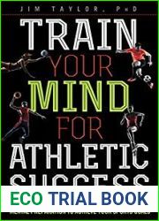 Train Your Mind for Athletic Success: Mental Preparation to Achieve Your Sports Goals