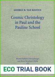 Cosmic Christology in Paul and the Pauline School: Colossians and Ephesians in the Context of Graeco-Roman Cosmology, with a New Synopsis of the Greek … Untersuchungen Zum Neuen Testament)