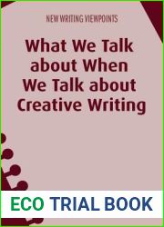 What We Talk about When We Talk about Creative Writing (New Writing Viewpoints, 14)