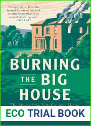 Burning the Big House: The Story of the Irish Country House in a Time of War and Revolution
