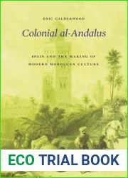 Colonial al-Andalus: Spain and the Making of Modern Moroccan Culture