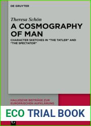 A Cosmography of Man: Character Sketches in and quot;The Tatler and quot; and and quot;The Spectator and quot; (Hallesche Beitrage zur Europaischen Aufklarung, 61)