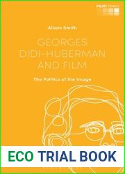 Georges Didi-Huberman and Film: The Politics of the Image (Film Thinks)