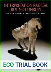 Interpretation Radical but Not Unruly: The New Puzzle of the Arts and History