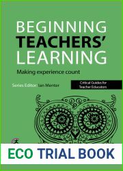 Beginning Teachers| Learning: Making experience count (Critical Guides for Teacher Educators)