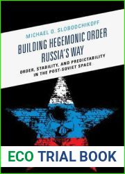 Building Hegemonic Order Russia|s Way: Order, Stability, and Predictability in the Post-Soviet Space