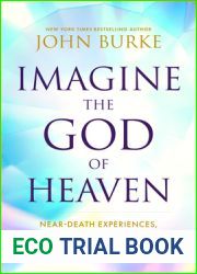 Imagine the God of Heaven: Near-Death Experiences, God|s Revelation, and the Love You|ve Always Wanted