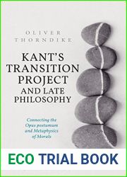 Kant|s Transition Project and Late Philosophy: Connecting the Opus postumum and Metaphysics of Morals