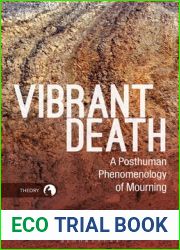 Vibrant Death: A Posthuman Phenomenology of Mourning (Theory in the New Humanities)