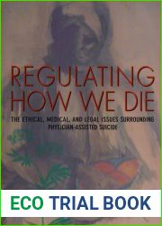 Regulating How We Die: The Ethical, Medical, and Legal Issues Surrounding Physician-Assisted Suicide