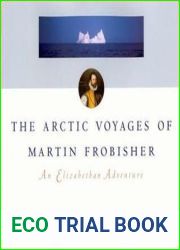 The Arctic Voyages of Martin Frobisher: An Elizabethan Adenture