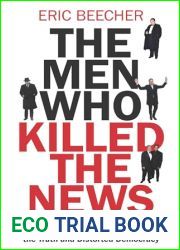 The Men Who Killed the News: The inside story of how media moguls abused their power, manipulated the truth and distorted democracy