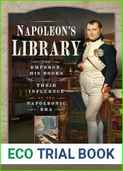 Napoleon|s Library: The Emperor, His Books and Their Influence on the Napoleonic Era