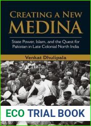 Creating a New Medina: State Power, Islam, and the Quest for Pakistan in Late Colonial North India