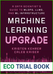 Machine Learning Upgrade: A Data Scientist|s Guide to MLOps, LLMs, and ML Infrastructure: A Data Scientist|s Guide to MLOps, LLMs, and ML Infrastructure