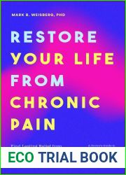 Restore Your Life From Chronic Pain: Find Lasting Relief from Arthritis, Headache, and Back Pain o A Doctor|s Guide to Tools and Techniques for Taming All Kinds of Pain