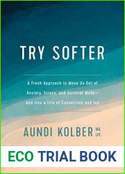 Try Softer: A Fresh Approach to Move Us out of Anxiety, Stress, and Survival Mode - and into a Life of Connection and Joy
