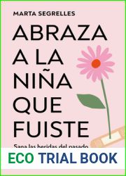 Abraza a la nina que fuiste: Sana las heridas del pasado y reconecta con tu interior