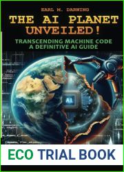 THE AI PLANET UNVEILED! TRANSCENDING MACHINE CODE, A DEFINITIVE AI GUIDE: EASY GUIDE TO UNDERSTAND ARTIFICIAL INTELLIGENCE: BASICS FROM BEGINNERS TO ADVANCED CONCEPTS, GENERATIVE AI, PYTHON, AND MORE
