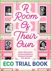 A Room of Their Own: Home Museums of Extraordinary Women Around the World (Women History Book of Museums, Historic Homes of Famous Women, Feminist History Tourbook, Home Museums to Visit)