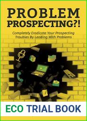Problem Prospecting?!: Completely Eradicate Your Prospecting Troubles By Leading With Problems