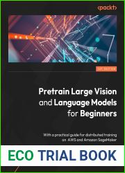 Pretrain Vision and Large Language Models in Python: End-to-end techniques for building and deploying foundation models on AWS