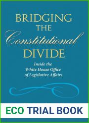 Bridging the Constitutional Divide: Inside the White House Office of Legislative Affairs (Joseph V. Hughes Jr. and Holly O. Hughes Series on the Presidency and Leadership)