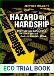 Hazard or Hardship: Crafting Global Norms on the Right to Refuse Unsafe Work by Jeffrey Hilgert (2013-08-13)
