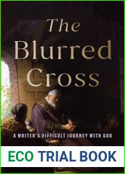 The Blurred Cross: A Writer|s Difficult Journey with God