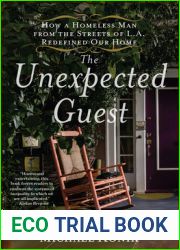 The Unexpected Guest : How a Homeless Man from the Streets of L.A. Redefined Our Home