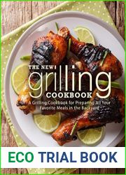 The New Grilling Cookbook: A Grilling Cookbook for Preparing All Your Favorite Meals in the Backyard