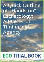 A Quick Outline of and quot;Hands-on and quot; Eschatology: A Matter of Timing and Agency