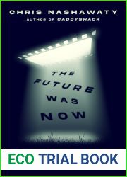 The Future Was Now: Madmen, Mavericks, and the Epic Sci-Fi Summer of 1982