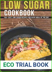 Low Sugar Cookbook: 150+ Easy, Low-Sugar Recipes For Every Meal Of The Day