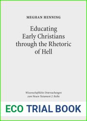 Educating Early Christians Through the Rhetoric of Hell: ‘Weeping and Gnashing of Teeth| as Paideia in Matthew and the Early Church (Wissenschaftliche Untersuchungen Zum Neuen Testament 2.Reihe)