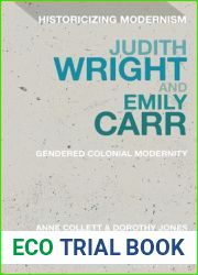 Judith Wright and Emily Carr: Gendered Colonial Modernity (Historicizing Modernism)