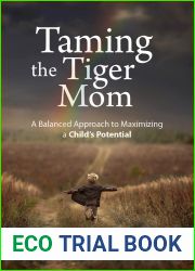 Taming the Tiger Mom: A Balanced Approach to Maximizing a Child|s Potential